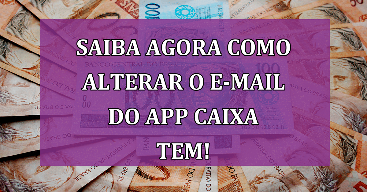 Saiba AGORA Como Alterar o E-mail do Aplicativo Caixa Tem Atualizado!