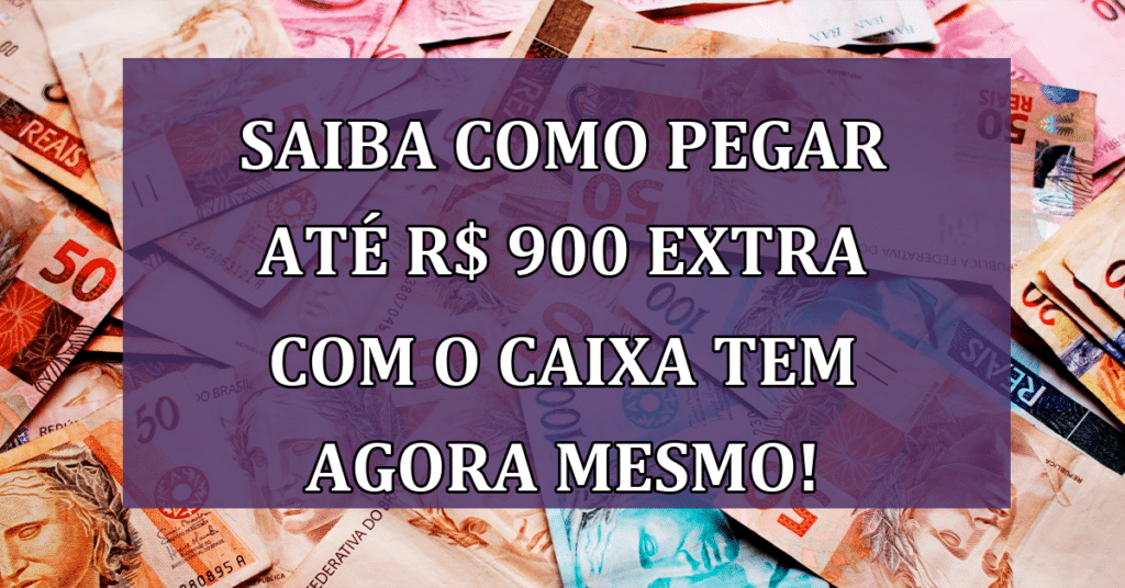Saiba como pegar até R$ 900 extra com o Caixa Tem agora mesmo!