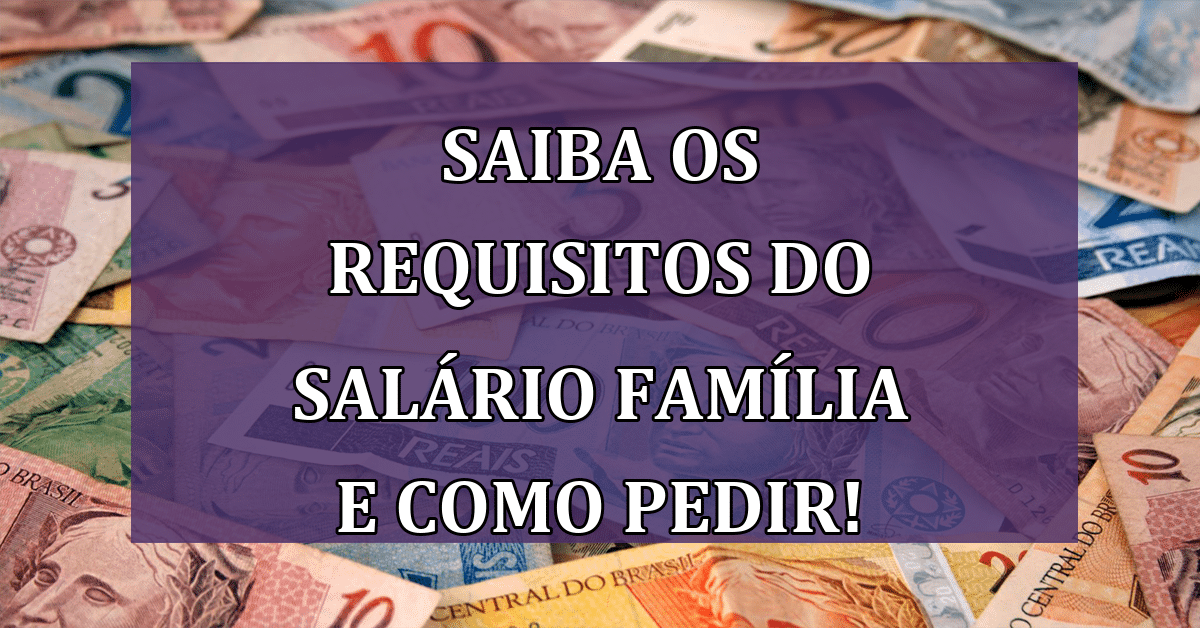 Conheça os requisitos do Salário Família e como solicitar o benefício!