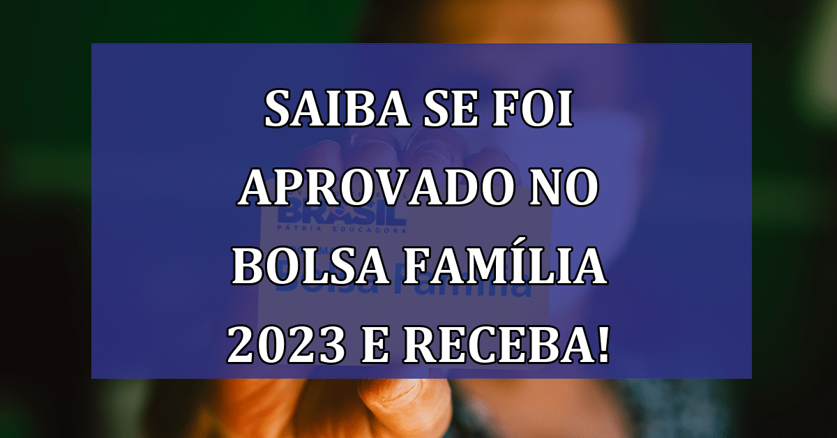 Como Saber Se Fui Aprovado No Bolsa Familia 2023 Como Se Inscrever E Receber Os Benefícios 8810