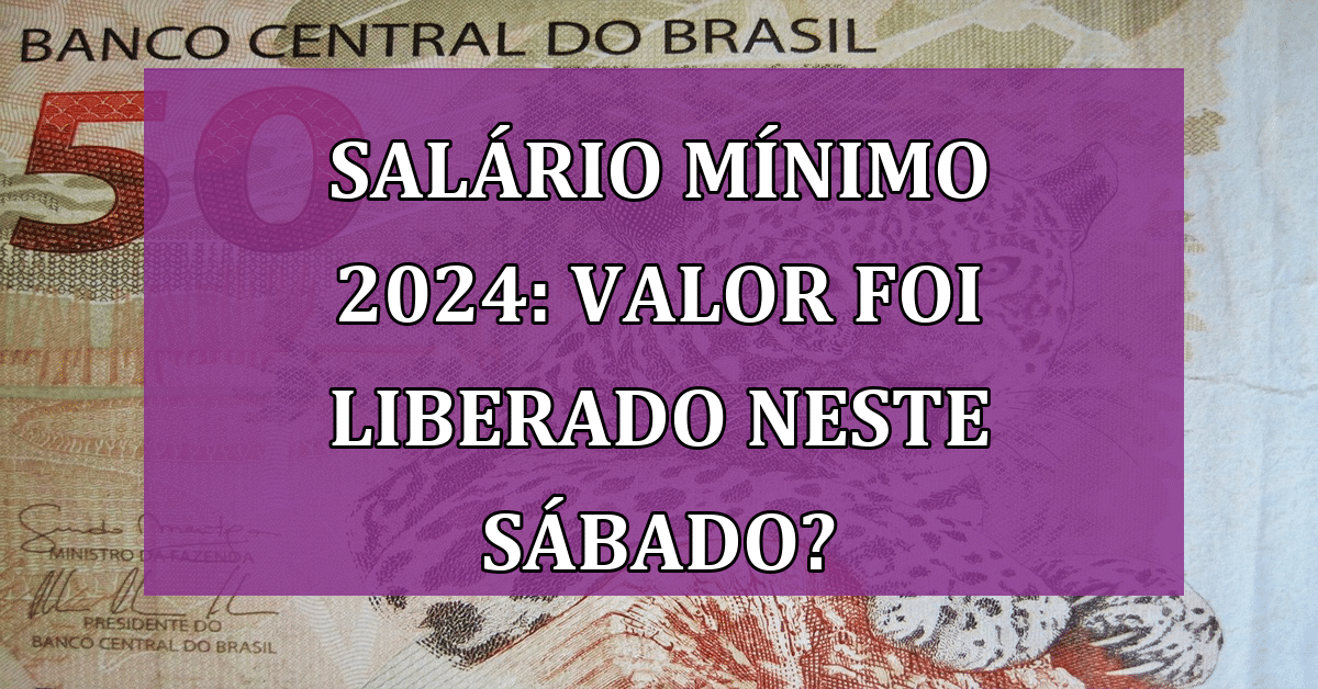 Salário Mínimo 2024: Valor Maior Foi Liberado NESTE Sábado (04 ...