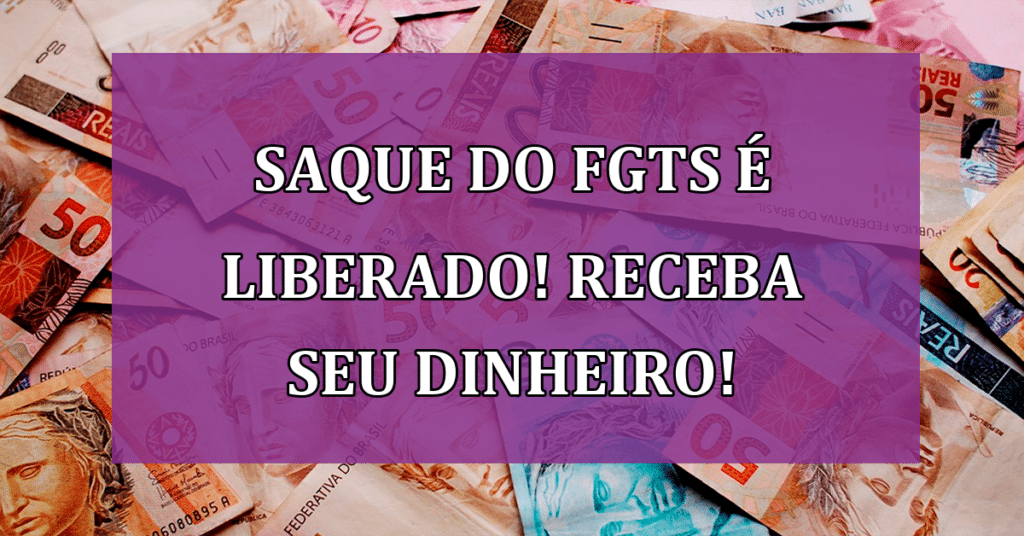 Saque do FGTS é liberado! Saiba como reenvidar a esse DINHEIRO!