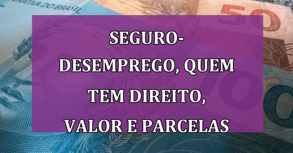 Seguro-Desemprego, Quem Tem Direito, Valor, Parcelas E Como Solicitar ...