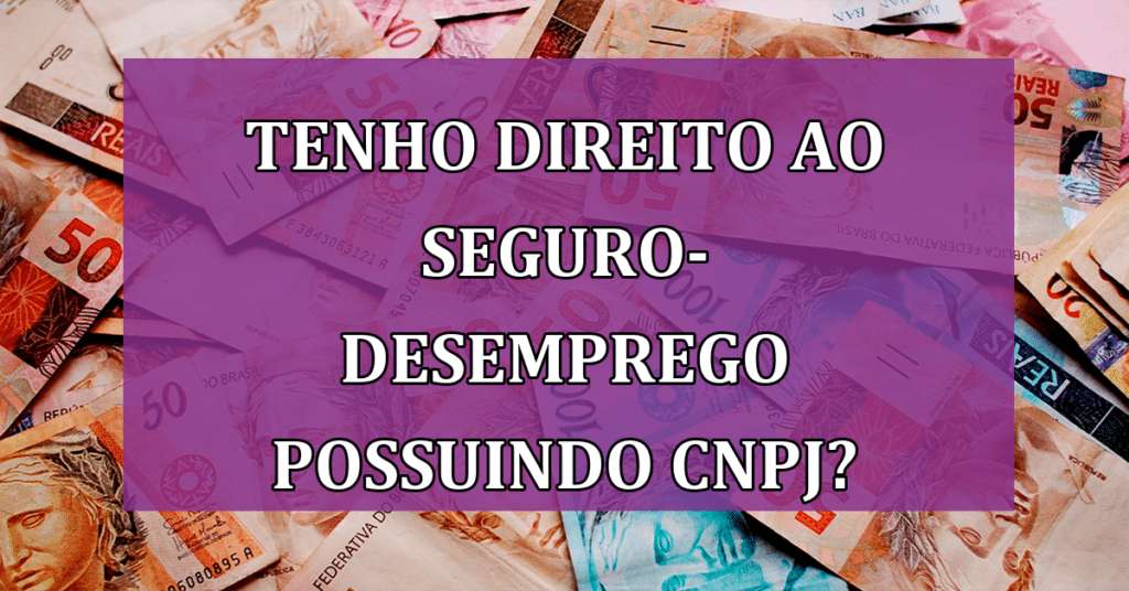 Saiba se você tem direito ao Seguro-Desemprego mesmo possuindo CNPJ ativo!