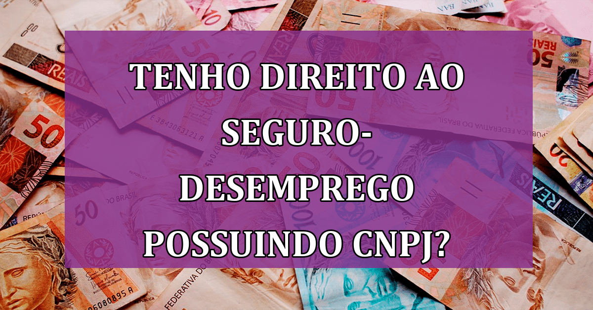 Saiba se você tem direito ao Seguro-Desemprego mesmo possuindo CNPJ ativo!