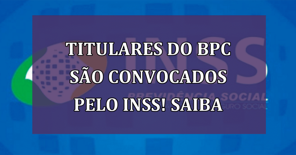 Titular do BPC? Você foi convocado pelo INSS para a Antecipação dos Benefícios!