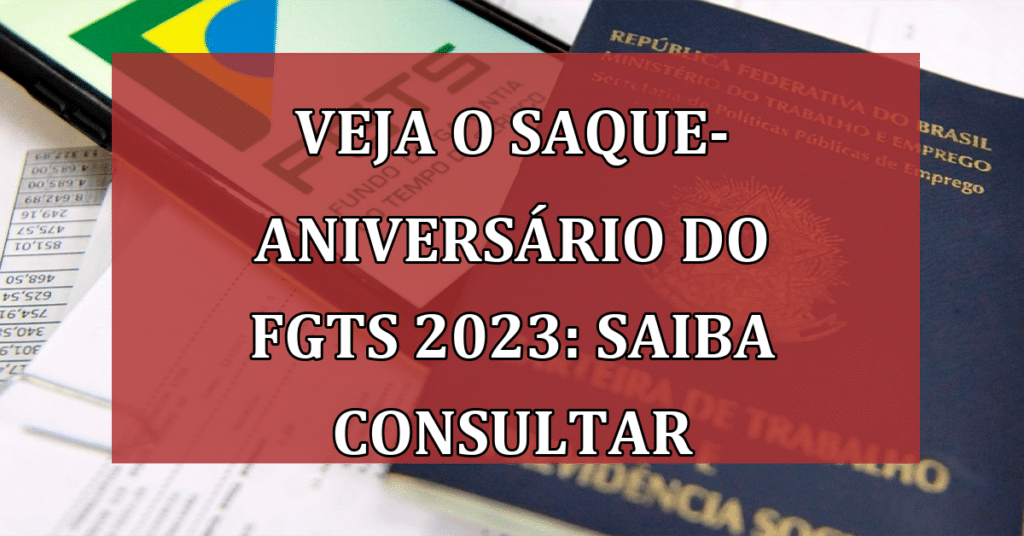 Veja o Saque-Aniversário do FGTS 2023: Acesso, Consulta e Mudanças!