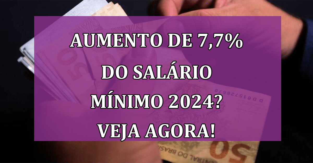 Salário Mínimo 2024 Aumento de 7,7 e Nova Política de Valorização