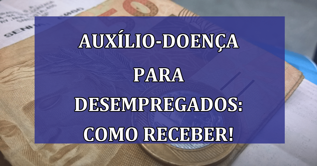 Auxílio-doença para desempregados: saiba como receber! - Jornal Dia