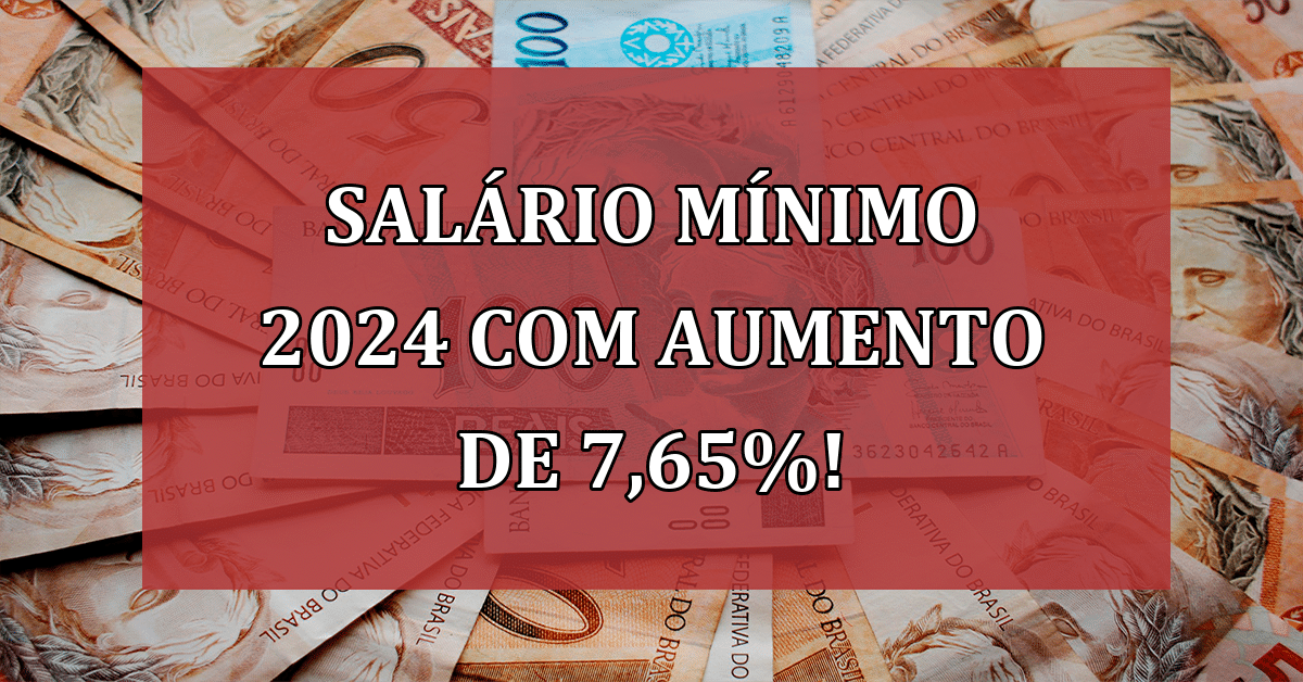 Salário Mínimo 2024 com Aumento de 7,65 Veja todas as novidades