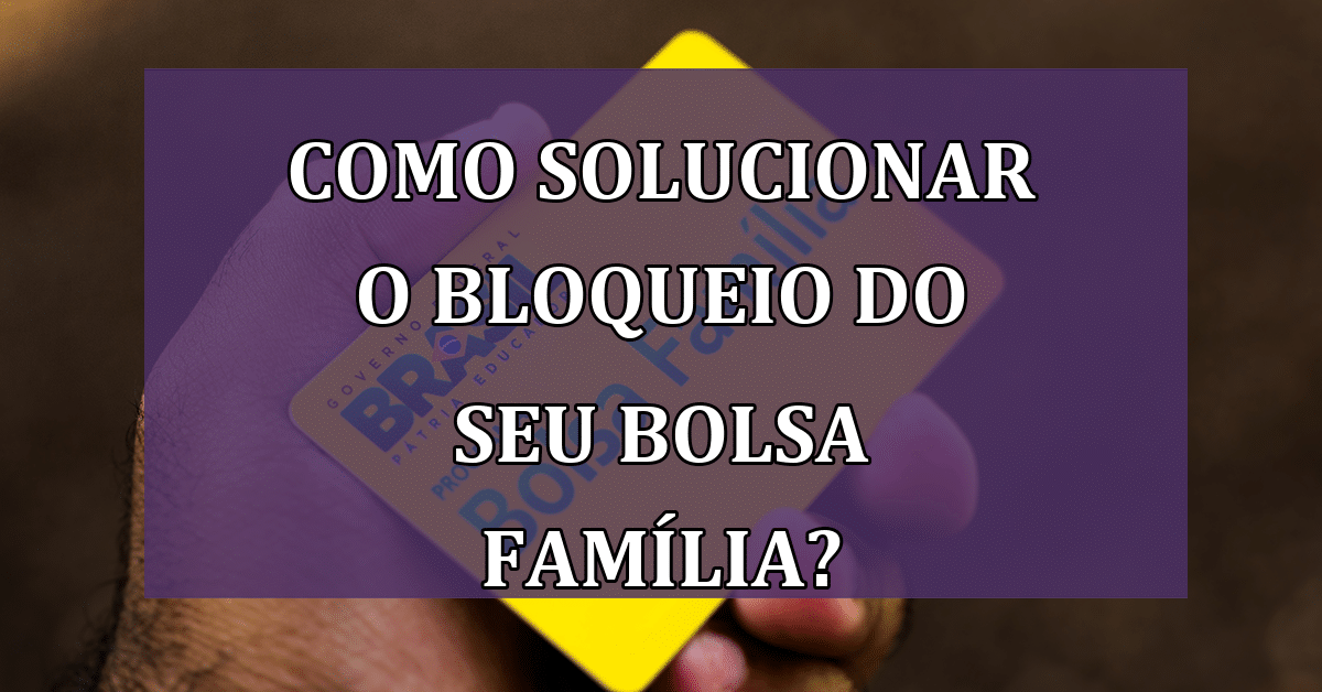 Como Solucionar O Bloqueio Do Seu Bolsa Família Jornal Dia 1363