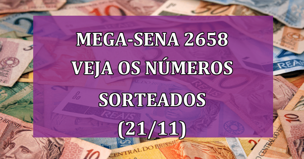 Mega-Sena 2658 confira os números sorteados (21/11)! Descubra quem foram os sortudos!