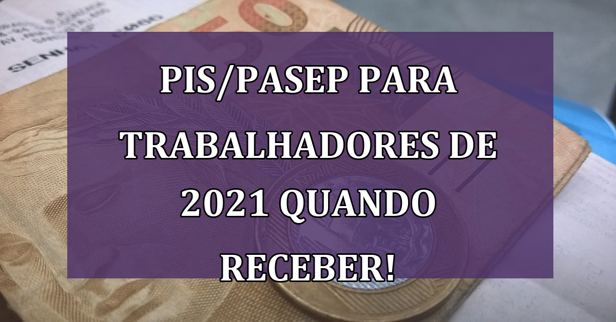 PIS/Pasep para Trabalhadores de 2021 Quando Receber!