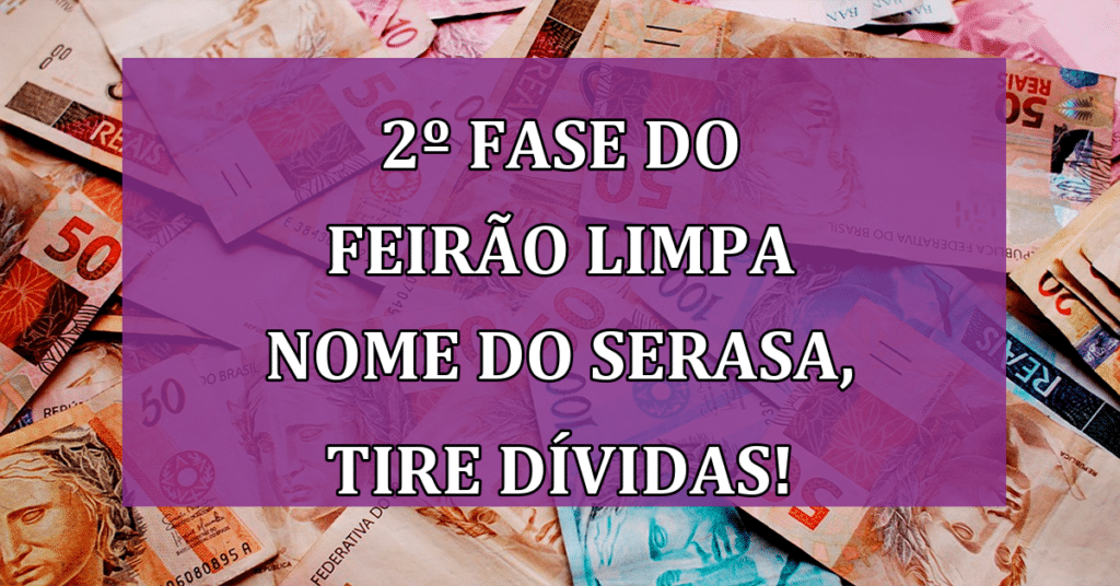 2º Fase do Feirão Limpa Nome do Serasa, Tire TODAS suas Dívidas!