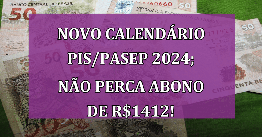 VEJA, Novo Calendário PIS/PASEP 2024; Não perca Abono de R$1412!