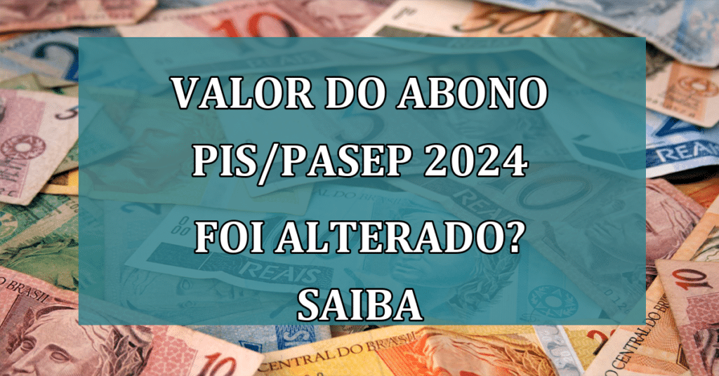 Valor do Abono PIS/PASEP 2024 foi alterado? Saiba como consultar!