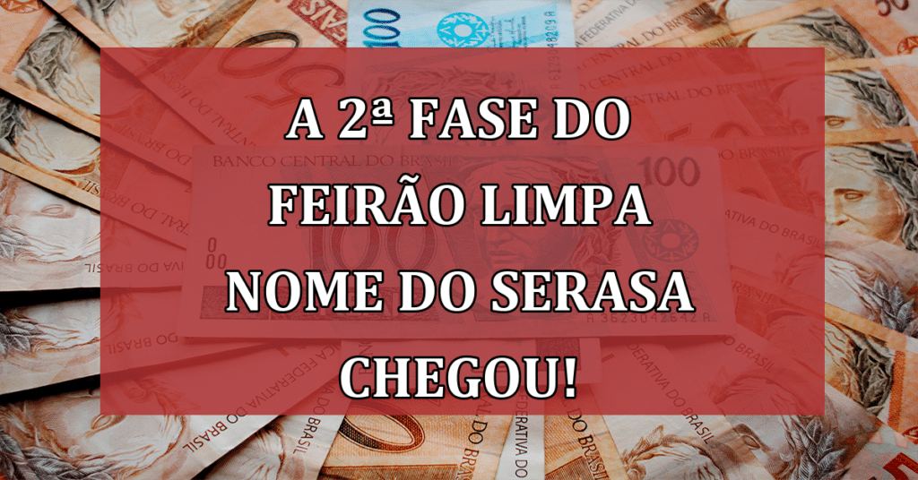 A 2ª Fase do Feirão Limpa Nome do Serasa Chegou! Quem participa?
