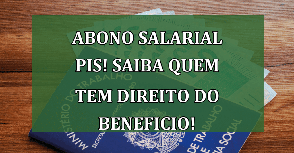 Abono salarial PIS! Saiba quem tem direito do benefício!