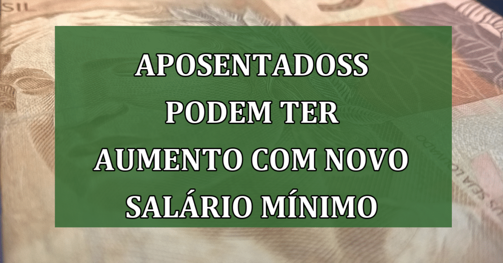 Aposentados e Pensionistas podem ter Aumento com NOVO Salário Mínimo!