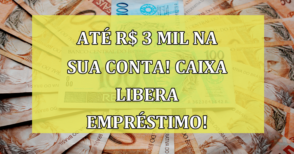 Até R$ 3 mil na SUA conta! Caixa libera empréstimo! Confira
