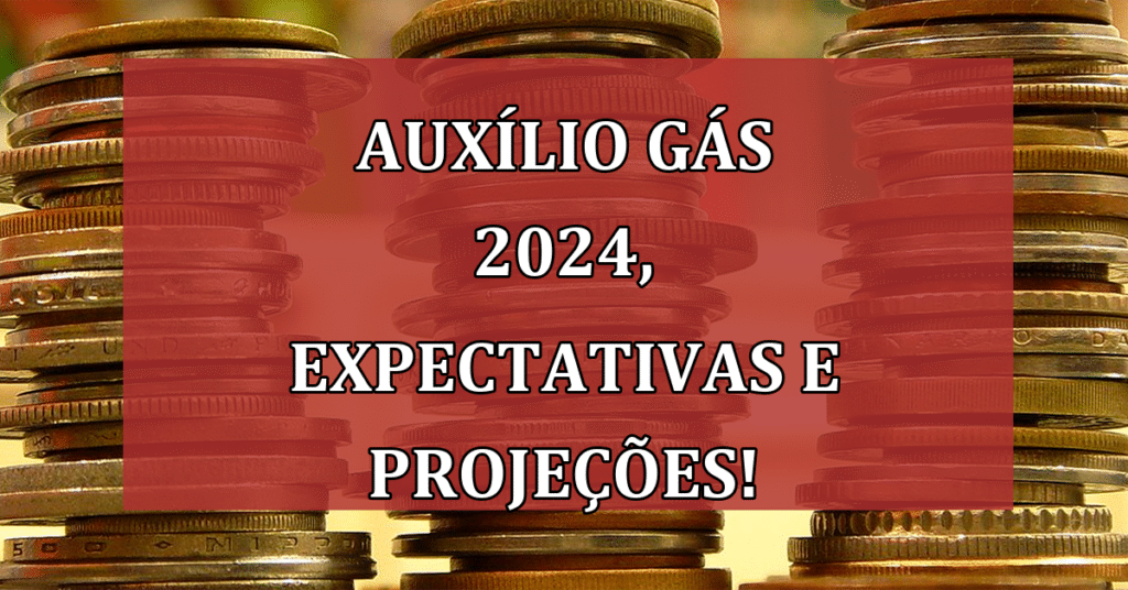 Auxílio Gás 2024, expectativas e Projeções! Confira o que está por vir!