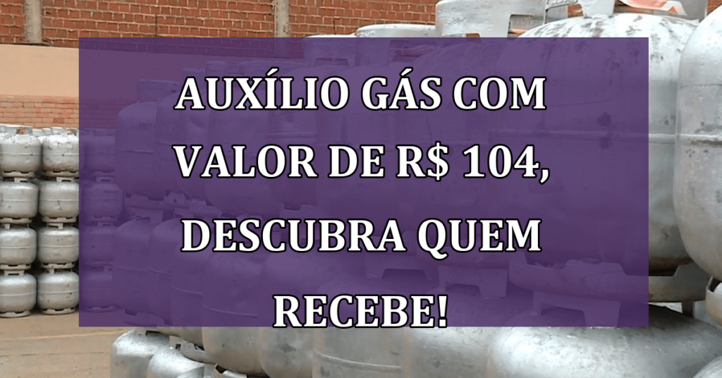 Auxílio Gás com VALOR de R$ 104, Descubra QUEM Recebe!