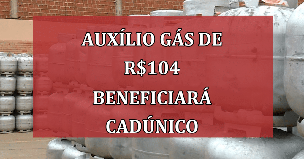 Calendário Auxílio Gás de R$104 beneficiará CadÚnico! VEJA!