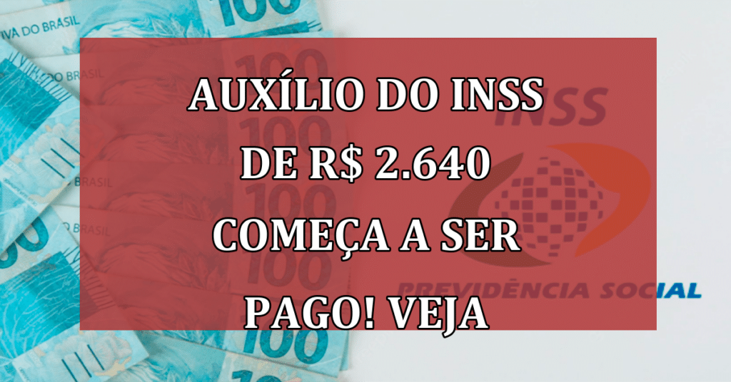 Auxílio do INSS de R$ 2.640 começa a ser pago! Quem tem direito? Saiba!