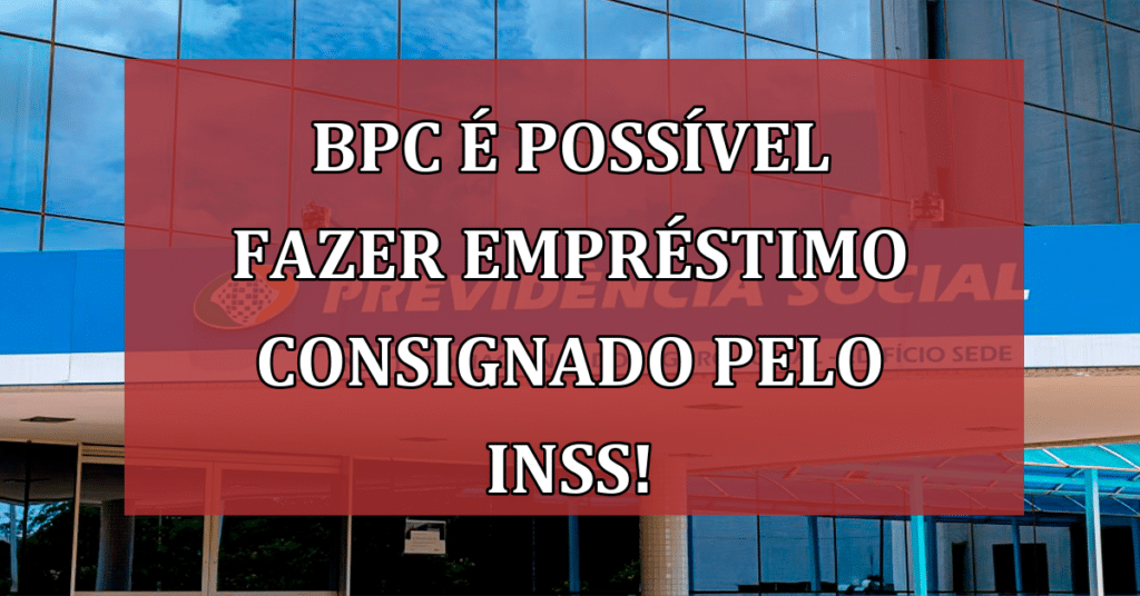 BPC: Agora é possível fazer empréstimo consignado pelo INSS!