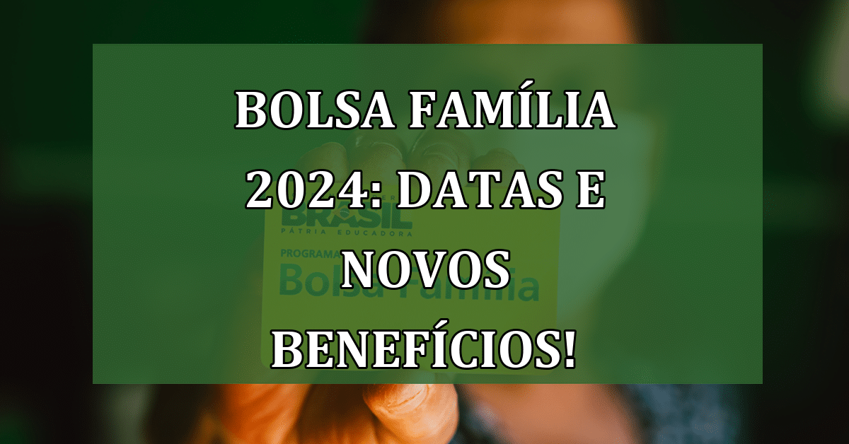 Bolsa Família 2024 Datas De Pagamento E Novos Benefícios Jornal Dia 8029