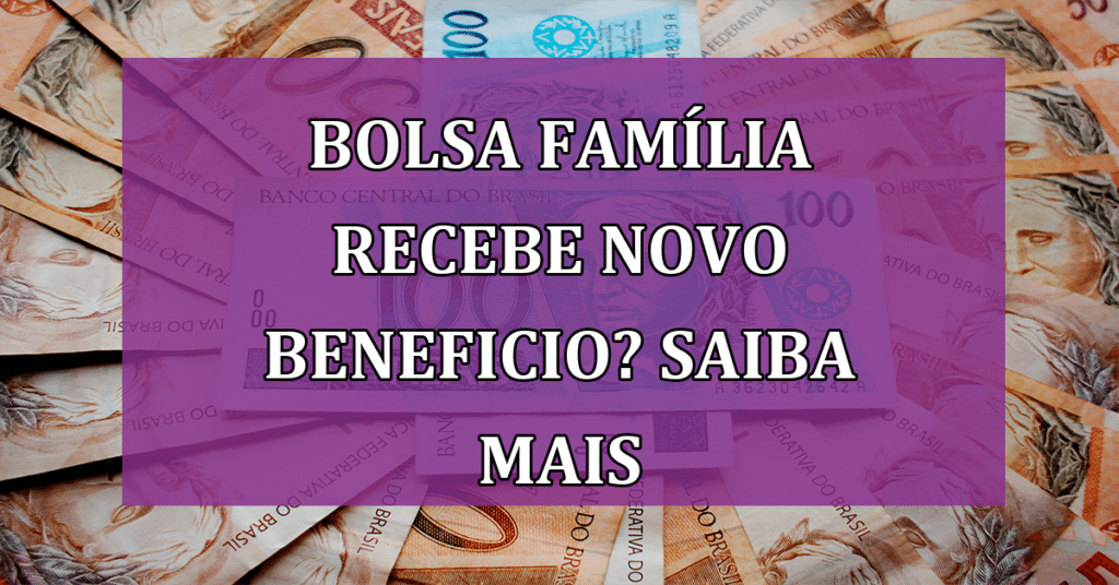 Bolsa Família recebe NOVO beneficio? Saiba Como e Quem Recebe!