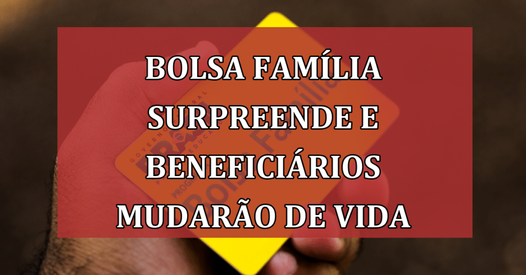 VEJA, Bolsa Família surpreende e Beneficiários e Podem Mudar de VIDA!