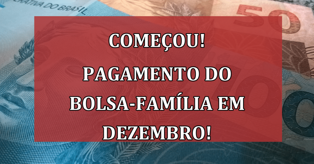 COMEÇOU! Pagamento do bolsa-família em dezembro, confira datas e não perca!