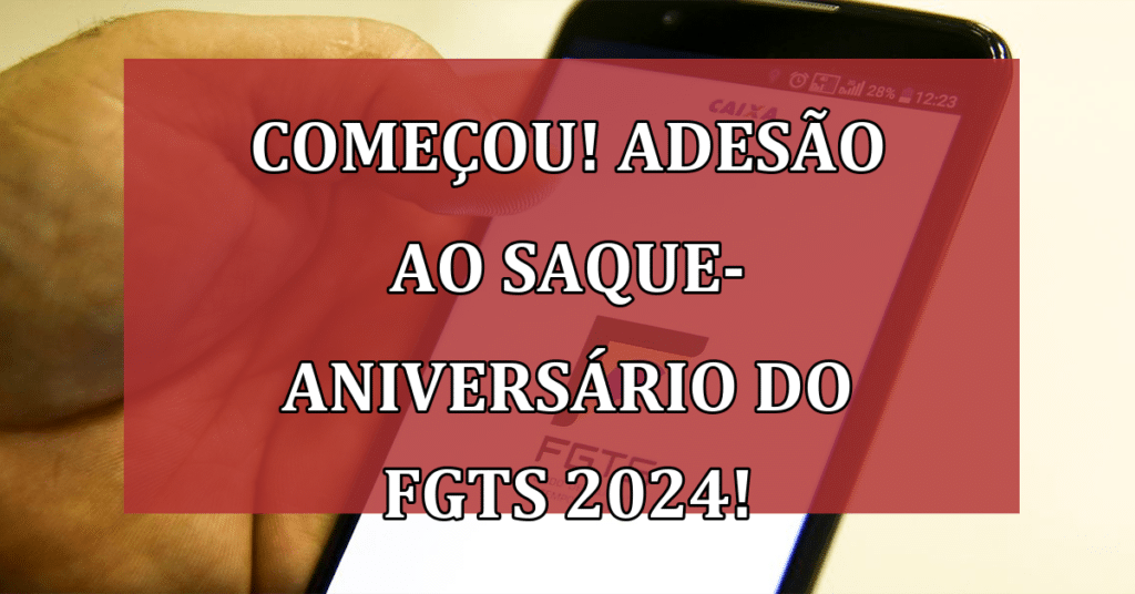 Prazo para adesão ao Saque-Aniversário do FGTS 2024 COMEÇOU!