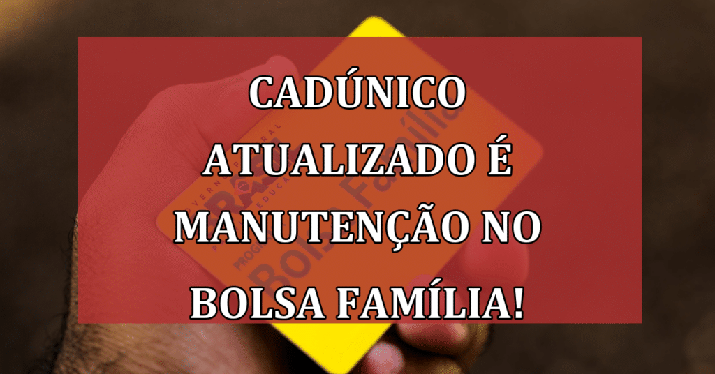 Seu CadÚnico Atualizado Garante a Manutenção do Bolsa Família! Não Perca!