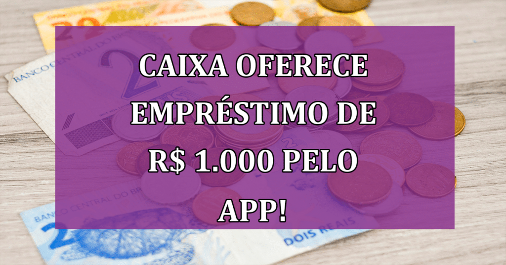 Novidade! Caixa Oferece Empréstimo de R$ 1.000 pelo App! Confira se você tem direito!