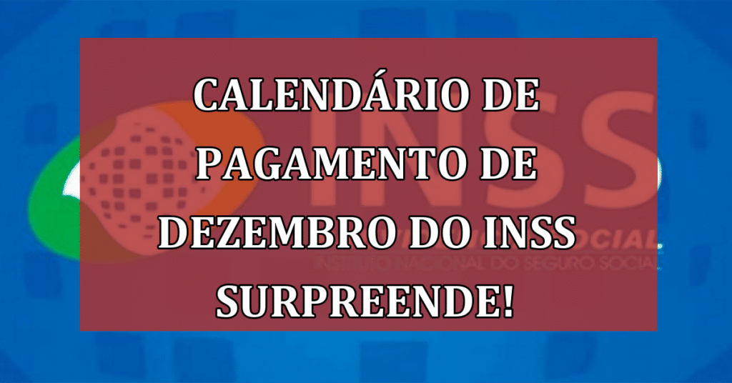 Calendário de Pagamento de Dezembro do INSS Surpreende! Saiba!