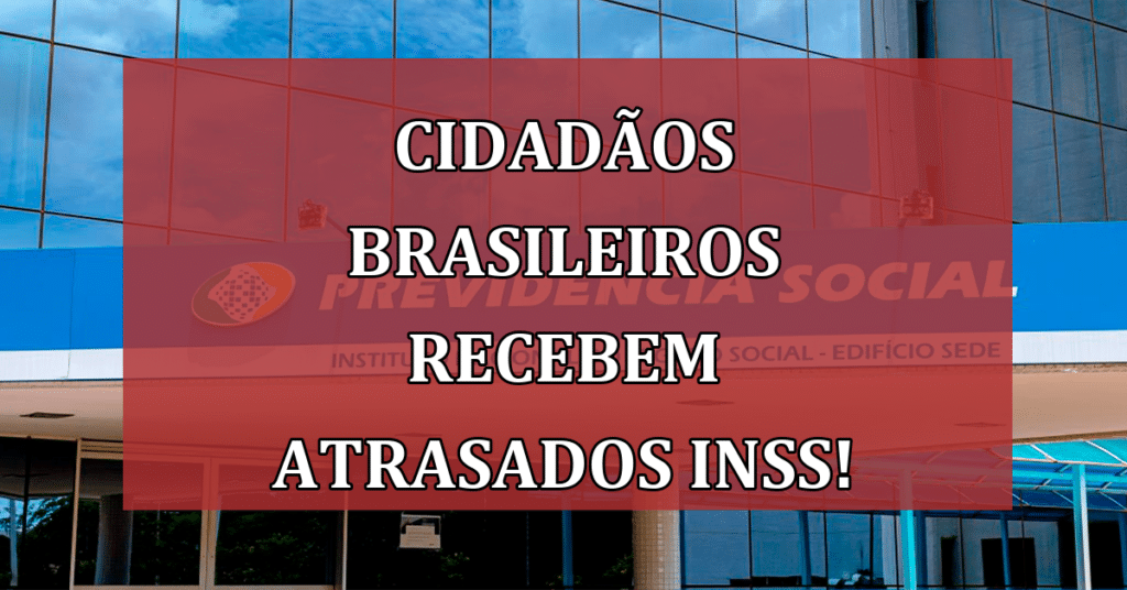 Cidadãos brasileiros recebem atrasados do INSS! Você está incluso? VEJA!