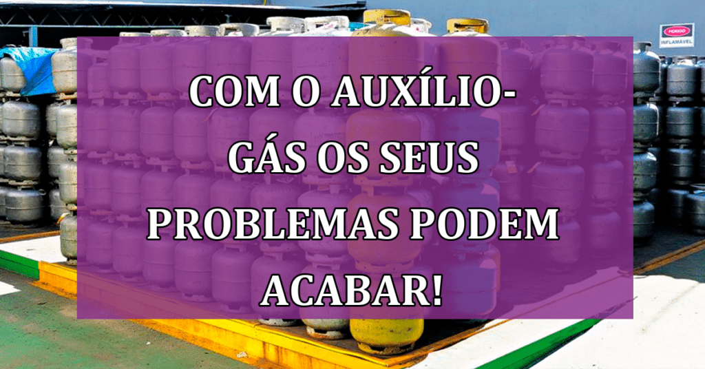 Com o Auxílio-Gás os seus problemas podem acabar! Confira esse incrível beneficio!