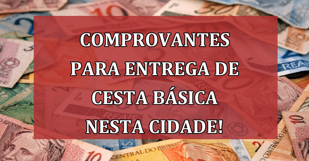 LIBERADO Comprovantes para entrega de Cesta Básica NESTA Cidade! Solicite!