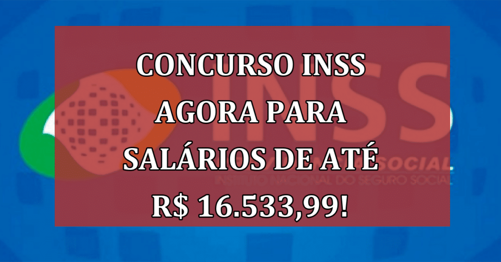 Concurso INSS Se Prepare Agora para Salários de até R$ 16.533,99!