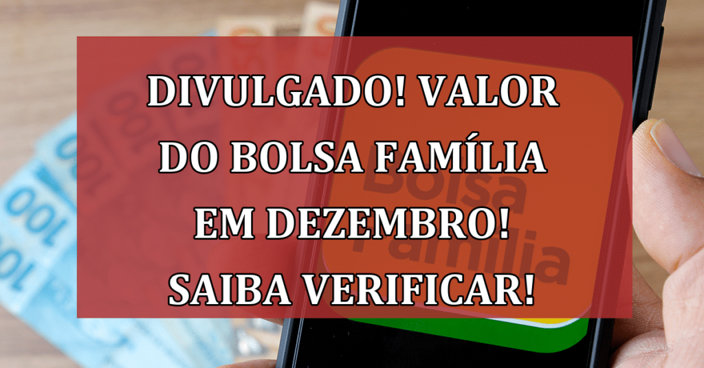 DIVULGADO! Valor do Bolsa Família em Dezembro! Saiba Verificar!