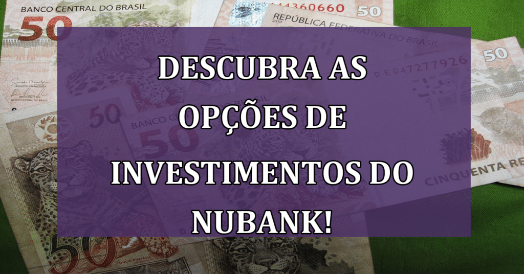 Descubra as Opções de Investimentos do Nubank e Acelere Seus Ganhos AGORA!