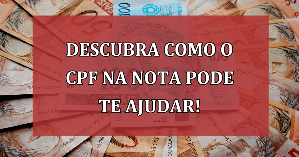 Descubra como o CPF na nota pode te ajudar a ganhar um dinheiro extra!