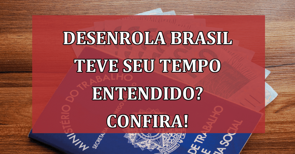 Desenrola Brasil teve seu tempo entendido? Confira novidades para esse programa!