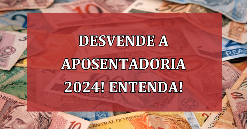 Desvende a Aposentadoria 2024! Entenda as novas regras! Confira