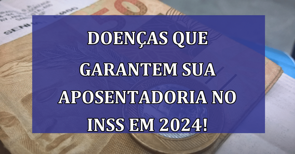 Doenças Que Garantem Aposentadoria Imediata pelo INSS em 2024! Confira