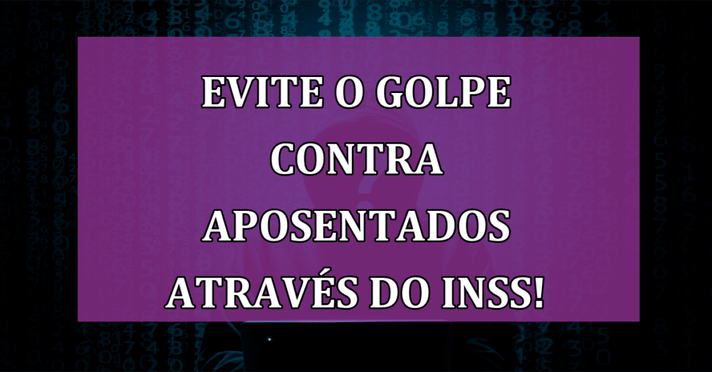 Saiba COMO evitar o golpe contra aposentados através do INSS!