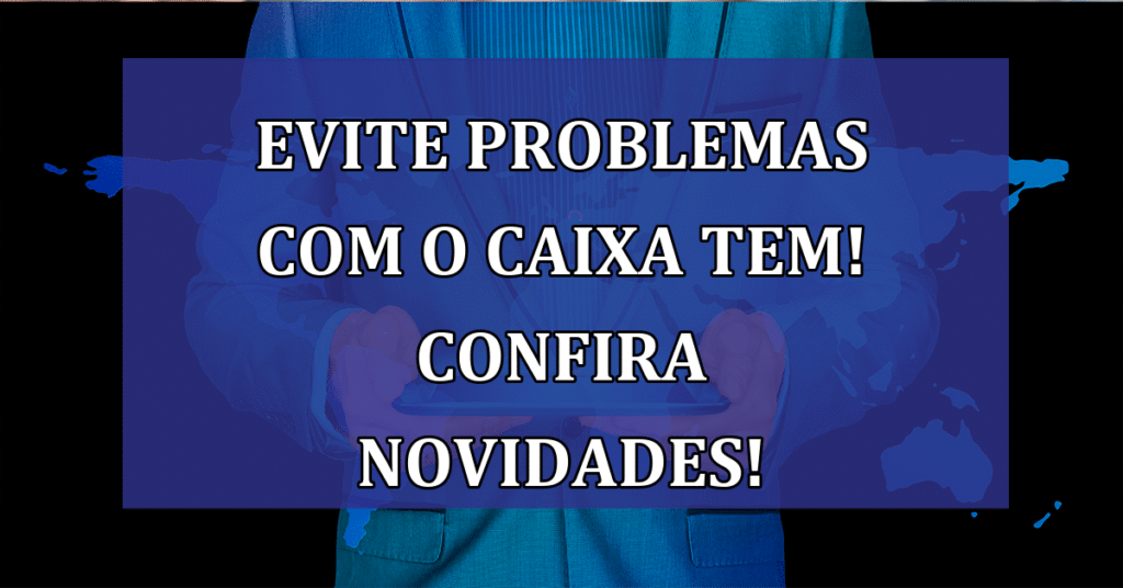 Evite problemas com o caixa tem! Confira novidades para se manter atualizado!