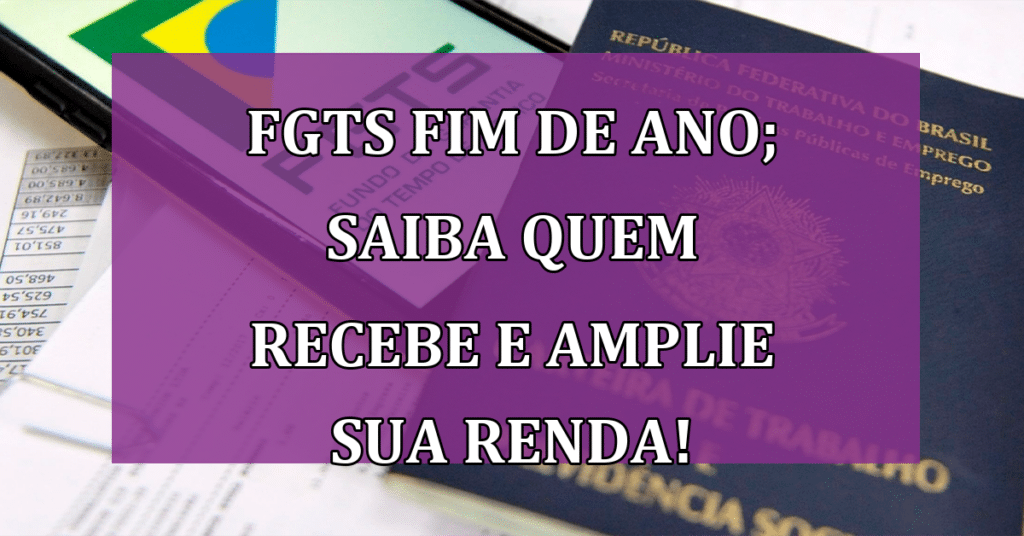 FGTS Fim de Ano; Saiba QUEM Recebe e Como Ampliar Sua RENDA! VEJA!